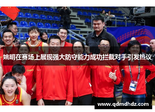 姚明在赛场上展现强大防守能力成功拦截对手引发热议