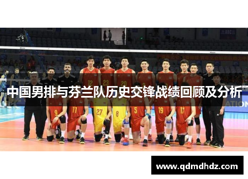 中国男排与芬兰队历史交锋战绩回顾及分析